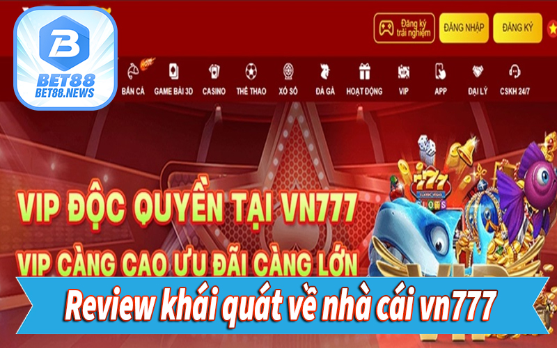 Review khái quát chung về nhà cái vn777